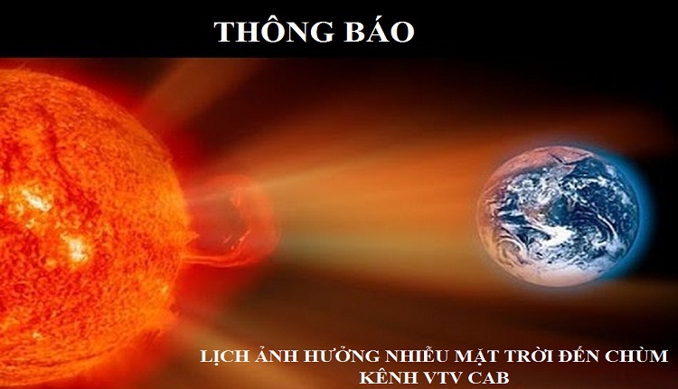 THÔNG BÁO LỊCH ẢNH HƯỞNG NHIỄU MẶT TRỜI ĐẾN CHÙM KÊNH VTVCAB